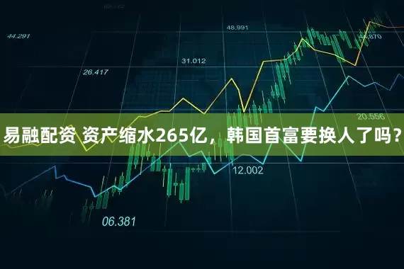 易融配资 资产缩水265亿，韩国首富要换人了吗？